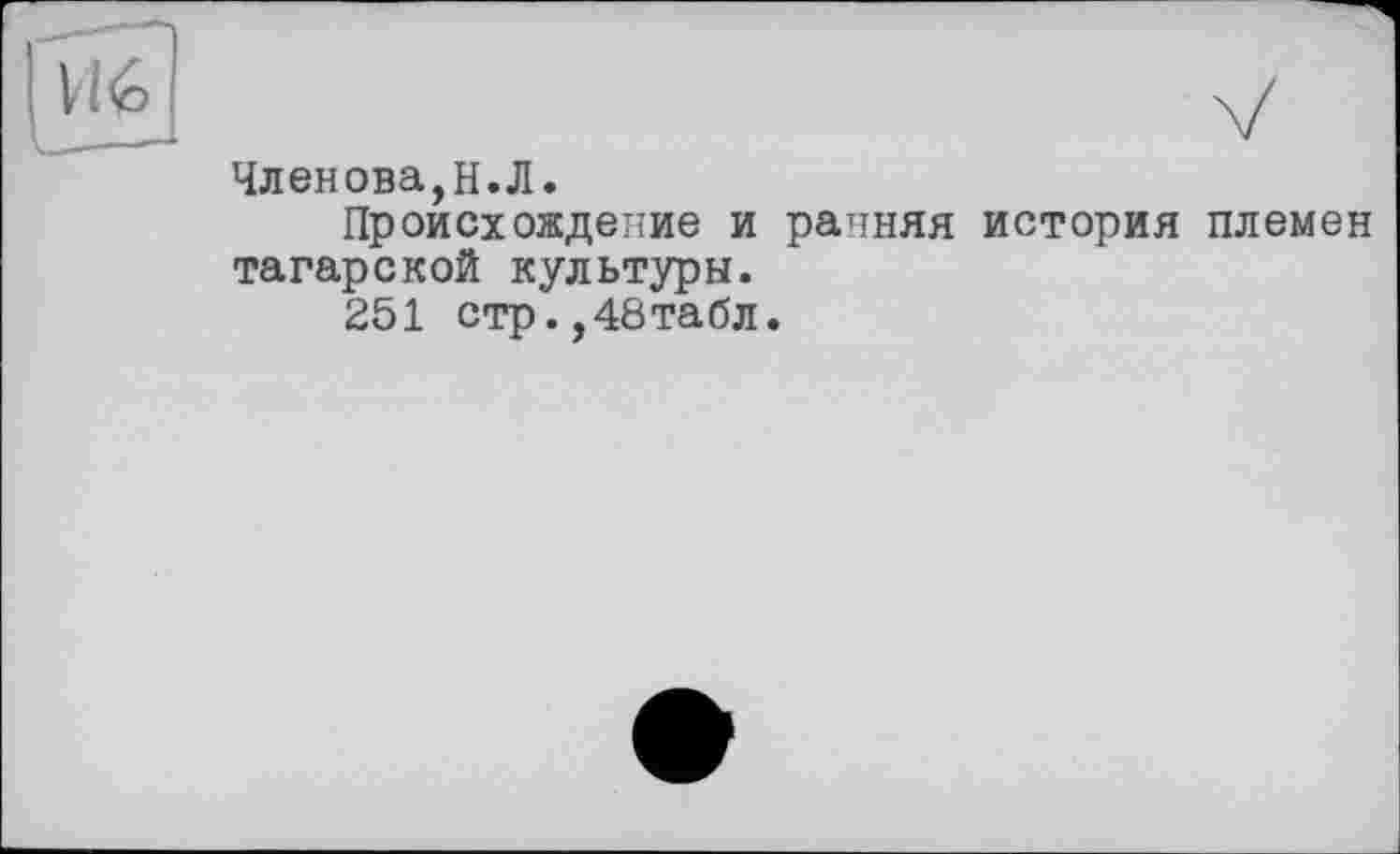 ﻿Членова,Н.Л.
Происхождение и ранняя история племен татарской культуры.
251 стр.,48табл.